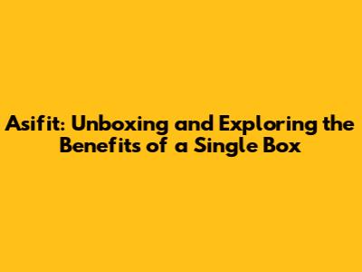 Asifit: Unboxing and Exploring the Benefits of a Single Box