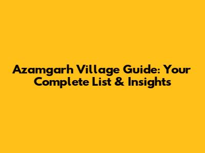 Azamgarh Village Guide: Your Complete List & Insights