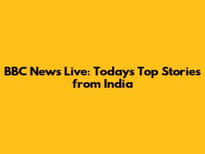 BBC News Live: Today's Top Stories from India