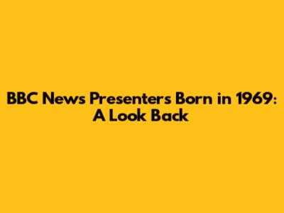 BBC News Presenters Born in 1969: A Look Back