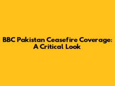 BBC Pakistan Ceasefire Coverage: A Critical Look