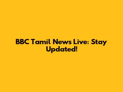 BBC Tamil News Live: Stay Updated!
