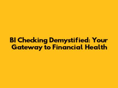 BI Checking Demystified: Your Gateway to Financial Health
