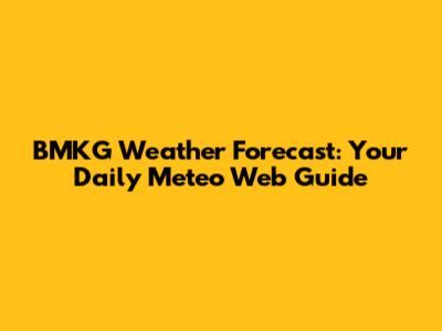 BMKG Weather Forecast: Your Daily Meteo Web Guide