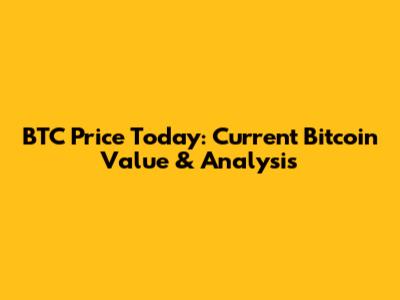 BTC Price Today: Current Bitcoin Value & Analysis