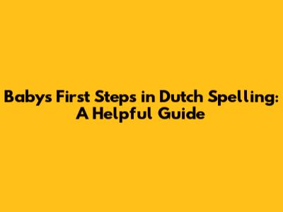 Baby's First Steps in Dutch Spelling: A Helpful Guide