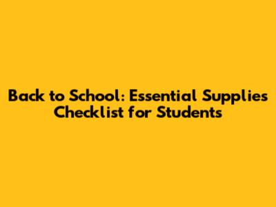 Back to School: Essential Supplies Checklist for Students