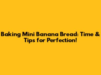 Baking Mini Banana Bread: Time & Tips for Perfection!