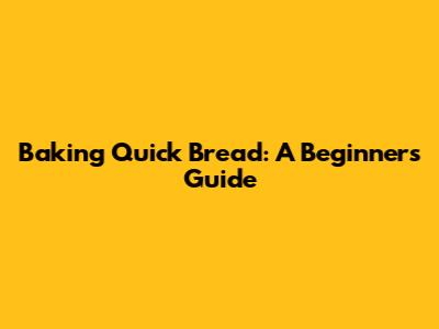 Baking Quick Bread: A Beginner's Guide