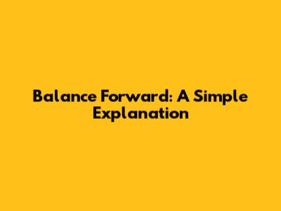 Balance Forward: A Simple Explanation