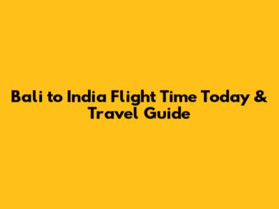 Bali to India Flight Time Today & Travel Guide