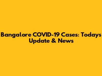 Bangalore COVID-19 Cases: Today's Update & News