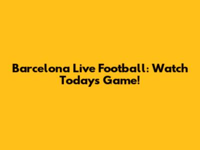 Barcelona Live Football: Watch Today's Game!
