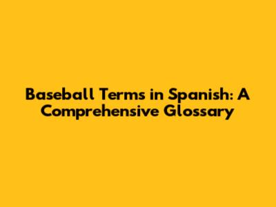 Baseball Terms in Spanish: A Comprehensive Glossary
