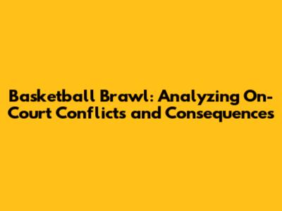 Basketball Brawl: Analyzing On-Court Conflicts and Consequences