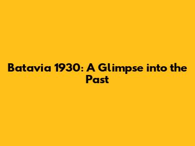 Batavia 1930: A Glimpse into the Past