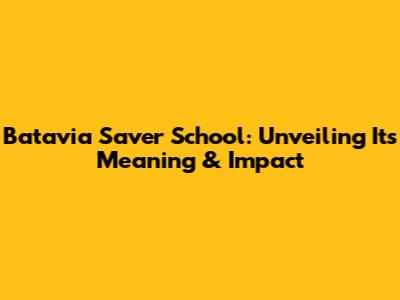 Batavia Saver School: Unveiling Its Meaning & Impact