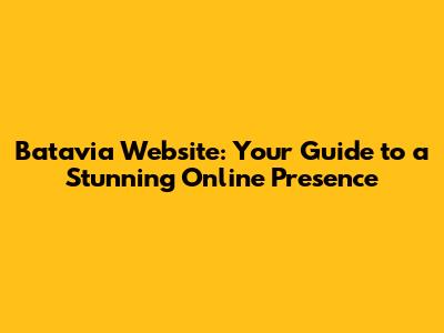 Batavia Website: Your Guide to a Stunning Online Presence