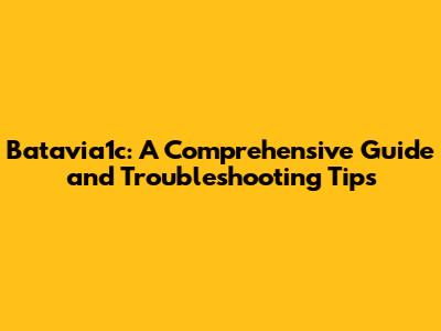 Batavia1c: A Comprehensive Guide and Troubleshooting Tips