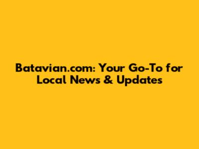 Batavian.com: Your Go-To for Local News & Updates