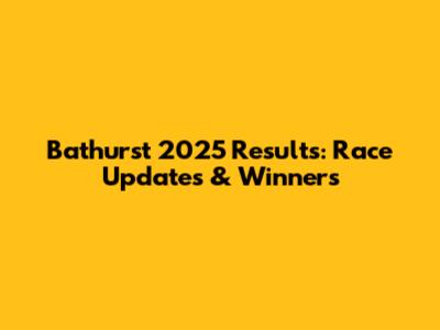 Bathurst 2025 Results: Race Updates & Winners
