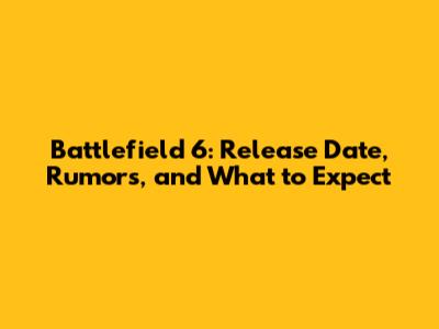 Battlefield 6: Release Date, Rumors, and What to Expect