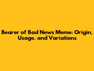 Bearer of Bad News Meme: Origin, Usage, and Variations
