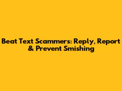 Beat Text Scammers: Reply, Report & Prevent Smishing