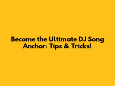 Become the Ultimate DJ Song Anchor: Tips & Tricks!