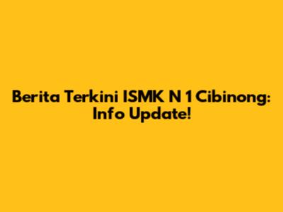 Berita Terkini ISMK N 1 Cibinong: Info Update!