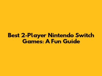 Best 2-Player Nintendo Switch Games: A Fun Guide