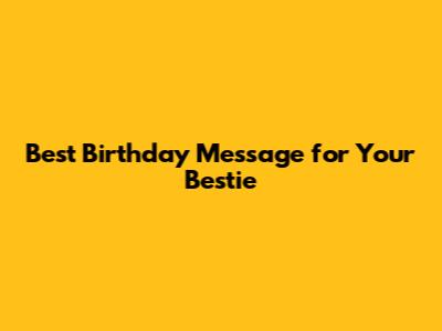 Best Birthday Message for Your Bestie