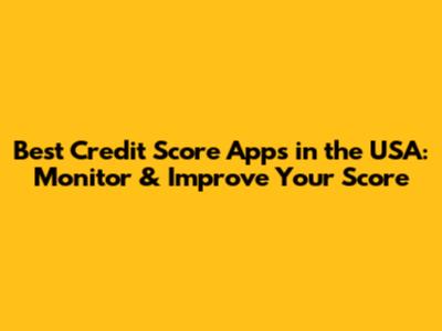 Best Credit Score Apps in the USA: Monitor & Improve Your Score