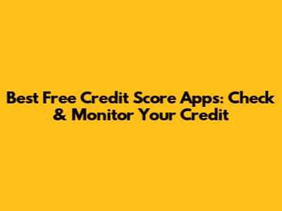 Best Free Credit Score Apps: Check & Monitor Your Credit
