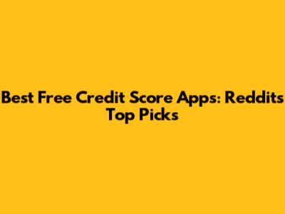 Best Free Credit Score Apps: Reddit's Top Picks