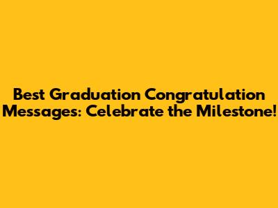 Best Graduation Congratulation Messages: Celebrate the Milestone!