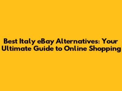 Best Italy eBay Alternatives: Your Ultimate Guide to Online Shopping
