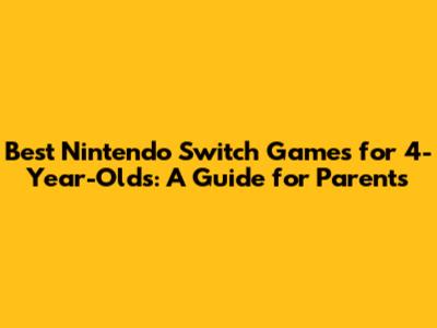 Best Nintendo Switch Games for 4-Year-Olds: A Guide for Parents