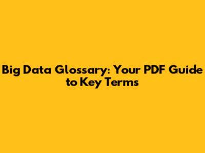 Big Data Glossary: Your PDF Guide to Key Terms