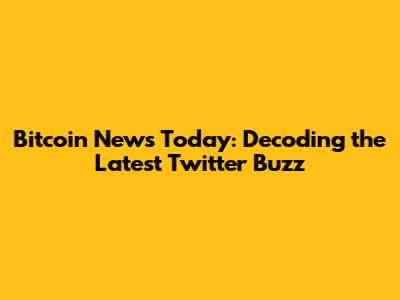 Bitcoin News Today: Decoding the Latest Twitter Buzz