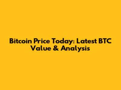 Bitcoin Price Today: Latest BTC Value & Analysis