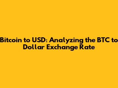 Bitcoin to USD: Analyzing the BTC to Dollar Exchange Rate