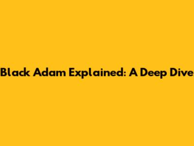 Black Adam Explained: A Deep Dive
