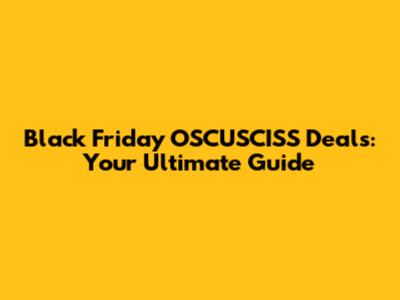 Black Friday OSCUSCISS Deals: Your Ultimate Guide