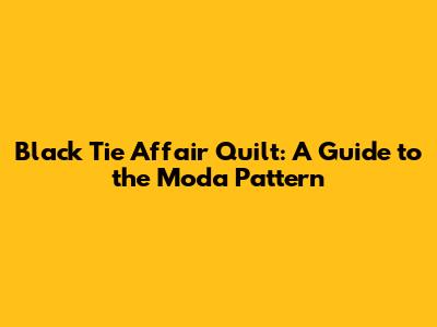 Black Tie Affair Quilt: A Guide to the Moda Pattern