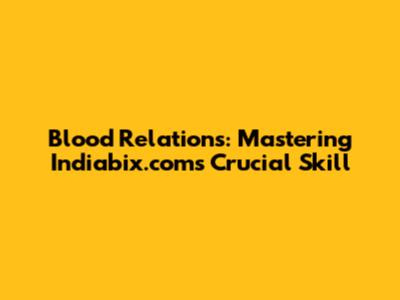 Blood Relations: Mastering Indiabix.com's Crucial Skill