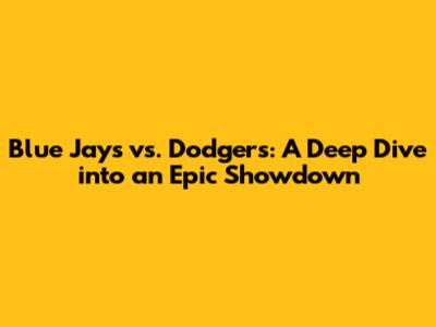 Blue Jays vs. Dodgers: A Deep Dive into an Epic Showdown