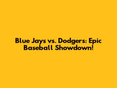 Blue Jays vs. Dodgers: Epic Baseball Showdown!