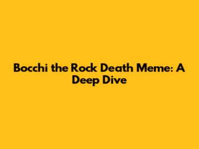 Bocchi the Rock Death Meme: A Deep Dive