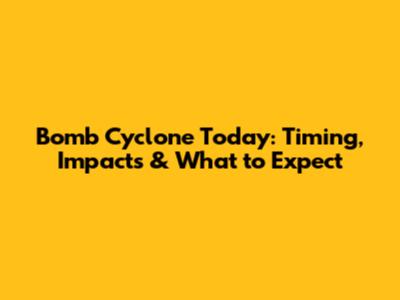 Bomb Cyclone Today: Timing, Impacts & What to Expect